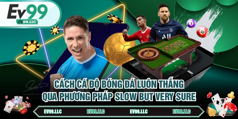 Cách cá độ bóng đá luôn thắng qua phương pháp Slow But Very Sure