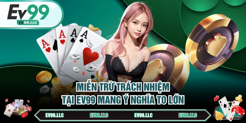 Miễn trừ trách nhiệm tại EV99 mang ý nghĩa to lớn